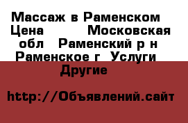 Массаж в Раменском › Цена ­ 899 - Московская обл., Раменский р-н, Раменское г. Услуги » Другие   